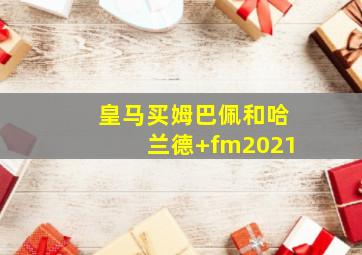 皇马买姆巴佩和哈兰德 fm2021